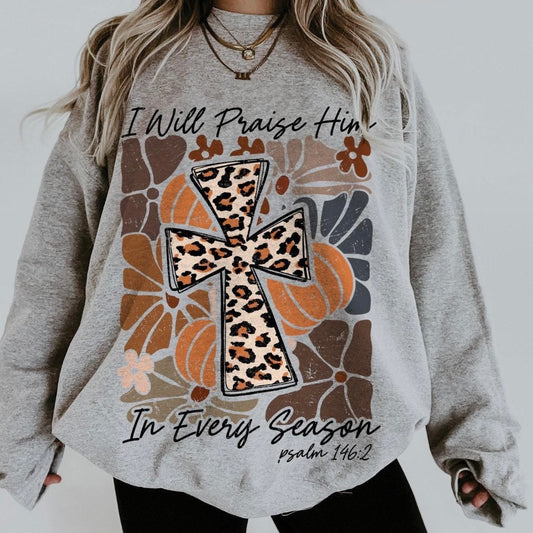 I Will Praise Him In Every Season Sweatshirt